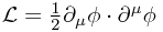 \mathcal{L} = \frac{1}{2}\partial_\mu \phi \cdot \partial^\mu \phi