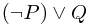 (\neg P) \vee Q