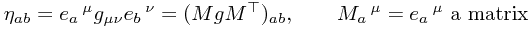 \eta_{ab} = e_a\,^\mu g_{\mu\nu} e_b\,^\nu = (M g M^\top)_{ab}, \qquad M_a\,^\mu = e_a\,^\mu \text{ a matrix}