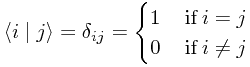 \left< i \mid j \right> = \delta_{ij} = \begin{cases}
1 & \mathrm{\, if\,}i = j \\
0 & \mathrm{\, if\,}i \neq j
\end{cases}
\left< i \mid j \right> = \delta_{ij} = \begin{cases}
1 & \mathrm{\, if\,}i = j \\
0 & \mathrm{\, if\,}i \neq j
\end{cases}