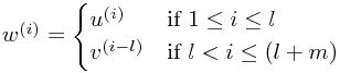 w^{(i)} = \begin{cases}u^{(i)} & \text{if }1\le i\le l \\ v^{(i-l)} & \text{if }l<i\le(l+m) \end{cases}
