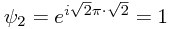 \psi_2 = e^{i \sqrt{2}\pi \cdot \sqrt{2}} = 1