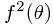 f^2(\theta)